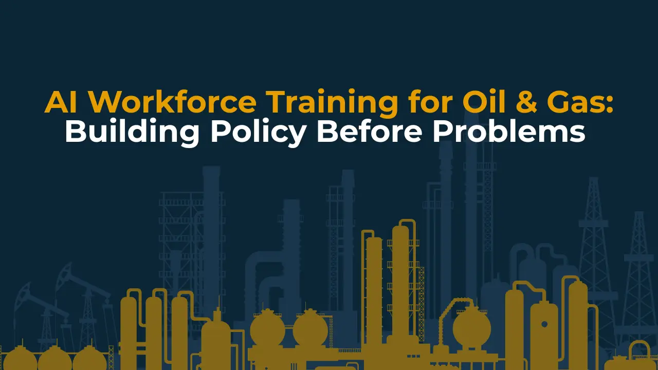 Title graphic reading "AI Workforce Training for Oil & Gas: Building Policy Before Problems" against a industrial oil and gas skyline.